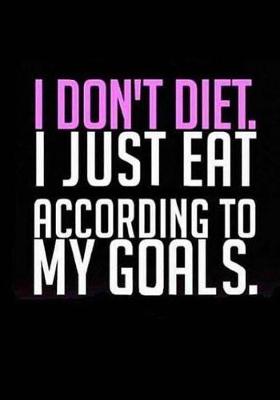 Book cover for I Don't Diet I Just Eat According to My Goals