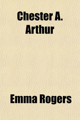 Book cover for Chester A. Arthur; Man and President