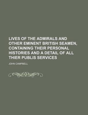 Book cover for Lives of the Admirals and Other Eminent British Seamen, Containing Their Personal Histories and a Detail of All Thier Publis Services