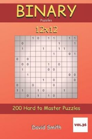 Cover of Binary Puzzles - 200 Hard to Master Puzzles 12x12 vol.36