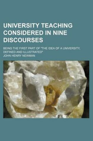 Cover of University Teaching Considered in Nine Discourses; Being the First Part of the Idea of a University, Defined and Illustrated