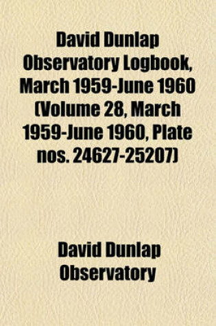 Cover of David Dunlap Observatory Logbook, March 1959-June 1960 (Volume 28, March 1959-June 1960, Plate Nos. 24627-25207)