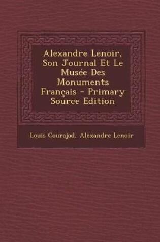 Cover of Alexandre Lenoir, Son Journal Et Le Musee Des Monuments Francais - Primary Source Edition