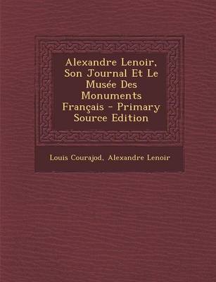 Book cover for Alexandre Lenoir, Son Journal Et Le Musee Des Monuments Francais - Primary Source Edition