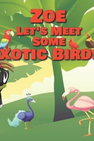 Cover of Zoe Let's Meet Some Exotic Birds!