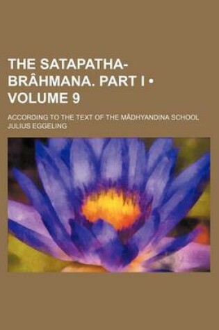 Cover of The Satapatha-Brahmana. Part I (Volume 9); According to the Text of the Madhyandina School