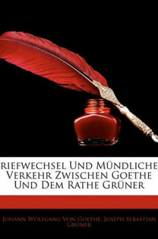 Cover of Briefwechsel Und Mundlicher Verkehr Zwischen Goethe Und Dem Rathe Gruner.