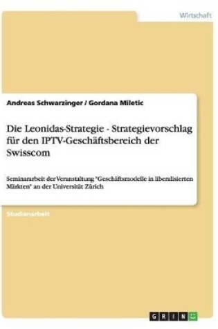 Cover of Die Leonidas-Strategie - Strategievorschlag für den IPTV-Geschäftsbereich der Swisscom