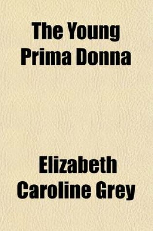 Cover of The Young Prima Donna; A Romance of the Opera Volume 1