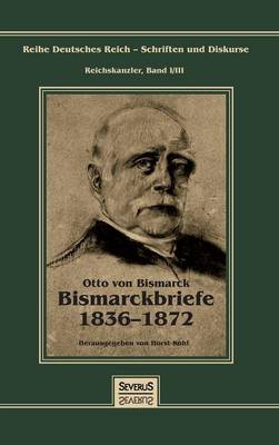 Book cover for Otto Furst von Bismarck - Bismarckbriefe 1836-1872. Herausgegeben von Horst Kohl