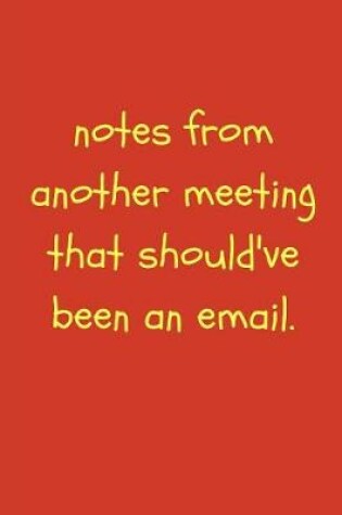 Cover of Notes from Another Meeting That Should Have Been an Email