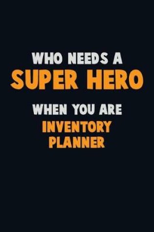 Cover of Who Need A SUPER HERO, When You Are Inventory Planner