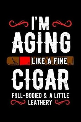 Cover of I'm Aging Like a Fine Cigar Full-Bodied And a Little Leathery