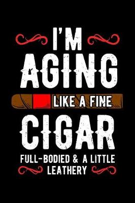 Book cover for I'm Aging Like a Fine Cigar Full-Bodied And a Little Leathery