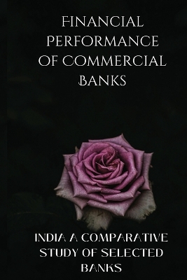 Cover of Financial Performance of Commercial Banks in India A Comparative Study of Selected Banks