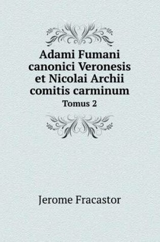 Cover of Adami Fumani canonici Veronesis et Nicolai Archii comitis carminum Tomus 2