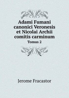 Book cover for Adami Fumani canonici Veronesis et Nicolai Archii comitis carminum Tomus 2