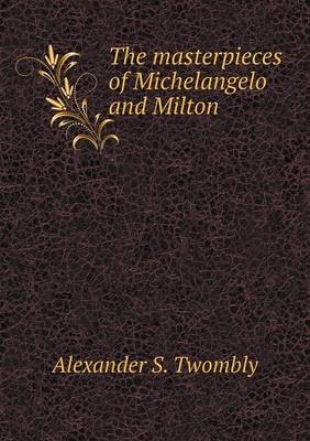 Book cover for The masterpieces of Michelangelo and Milton