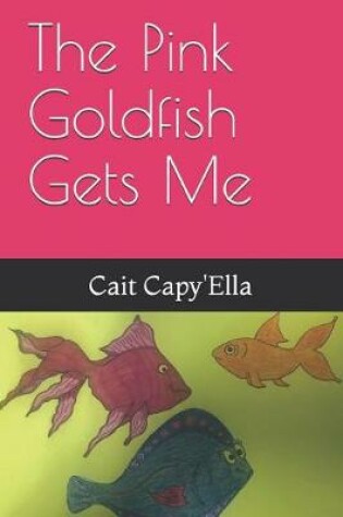 Cover of The Pink Goldfish Gets Me