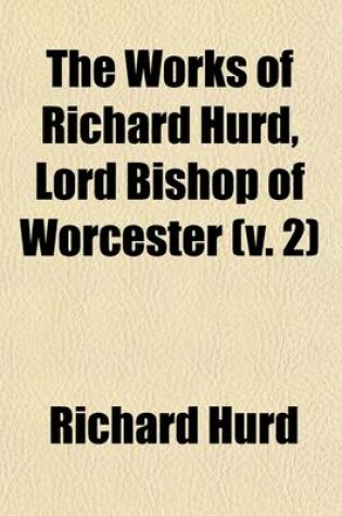 Cover of The Works of Richard Hurd, Lord Bishop of Worcester (Volume 2); Critical Works