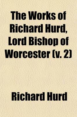 Book cover for The Works of Richard Hurd, Lord Bishop of Worcester (Volume 2); Critical Works