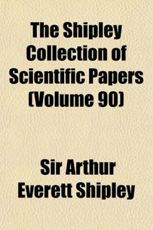 Cover of The Shipley Collection of Scientific Papers (Volume 90)