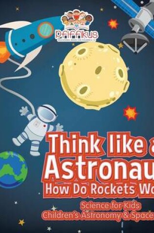 Cover of Think like an Astronaut! How Do Rockets Work? - Science for Kids - Children's Astronomy & Space Books