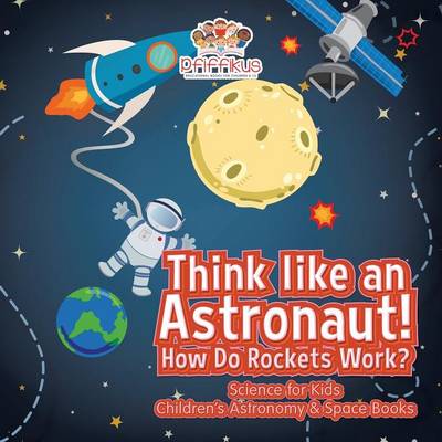 Book cover for Think like an Astronaut! How Do Rockets Work? - Science for Kids - Children's Astronomy & Space Books