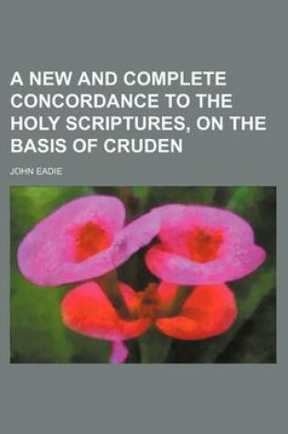 Cover of A New and Complete Concordance to the Holy Scriptures, on the Basis of Cruden