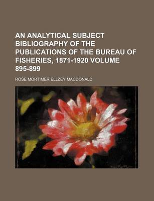 Book cover for An Analytical Subject Bibliography of the Publications of the Bureau of Fisheries, 1871-1920 Volume 895-899