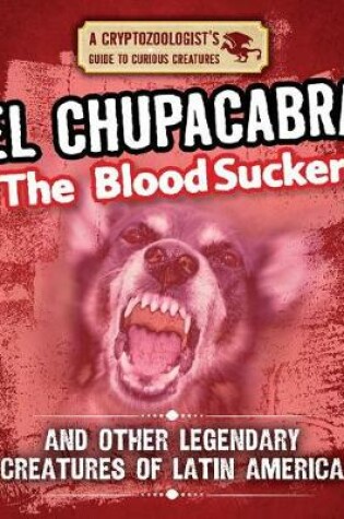 Cover of El Chupacabra the Bloodsucker and Other Legendary Creatures of Latin America