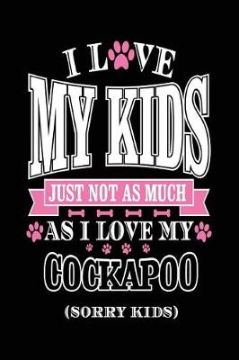 Book cover for I Love My Kids Just Not As Much As I Love My Cockapoo (Sorry Kids)