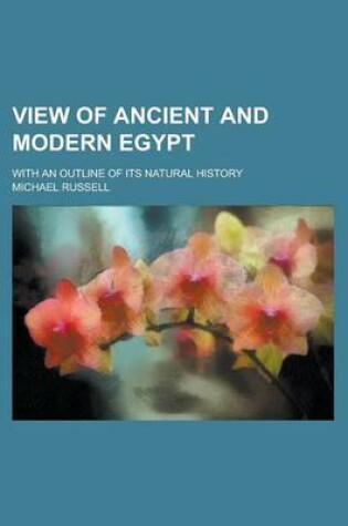 Cover of View of Ancient and Modern Egypt; With an Outline of Its Natural History