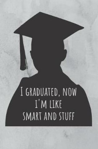Cover of I Graduated, Now I'm Like Smart and Stuff