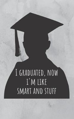 Book cover for I Graduated, Now I'm Like Smart and Stuff