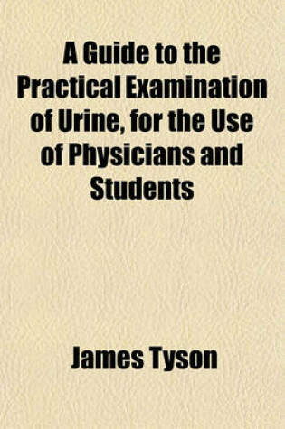 Cover of A Guide to the Practical Examination of Urine, for the Use of Physicians and Students