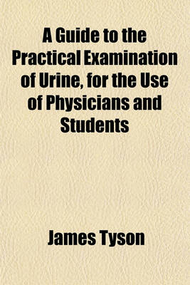 Book cover for A Guide to the Practical Examination of Urine, for the Use of Physicians and Students