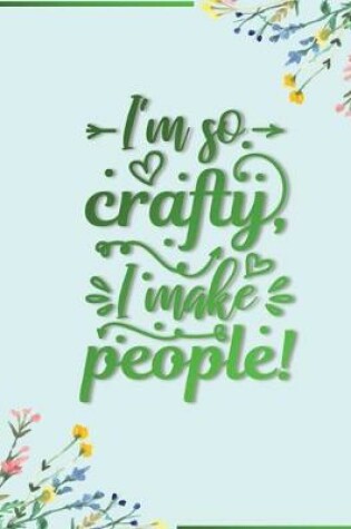 Cover of I'm so crafty, I make people