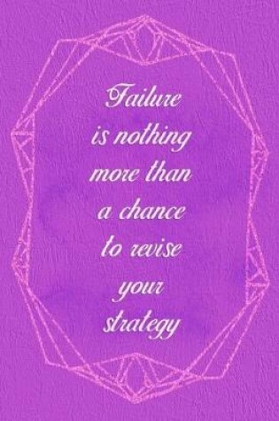 Cover of Failure Is Nothing More Than A Chance To Revise Your Strategy