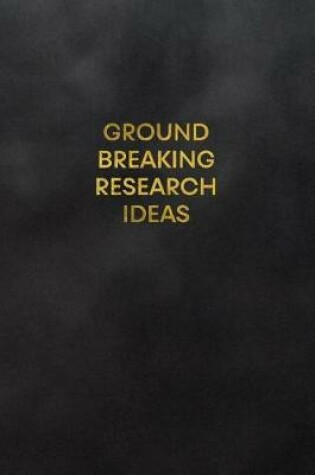 Cover of Ground Breaking Research Ideas