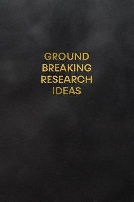 Book cover for Ground Breaking Research Ideas