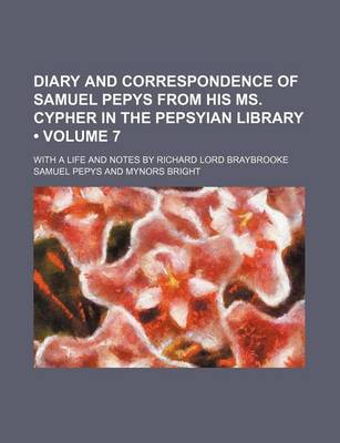 Book cover for Diary and Correspondence of Samuel Pepys from His Ms. Cypher in the Pepsyian Library (Volume 7); With a Life and Notes by Richard Lord Braybrooke