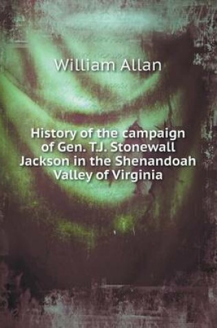 Cover of History of the campaign of Gen. T.J. Stonewall Jackson in the Shenandoah Valley of Virginia