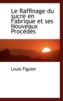 Book cover for Le Raffinage Du Sucre En Fabrique Et Ses Nouveaux Proc D?'s