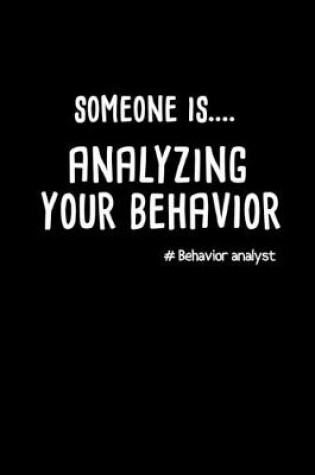 Cover of Someone Is Analyzing Your Behavior #Behavior Analyst