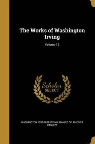 Cover of The Works of Washington Irving; Volume 13