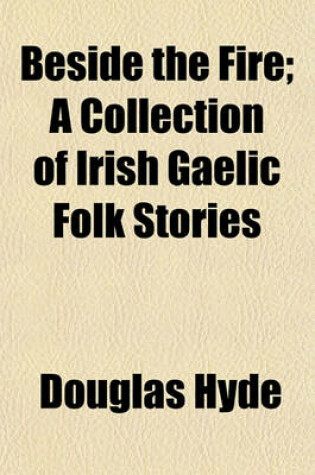 Cover of Beside the Fire; A Collection of Irish Gaelic Folk Stories