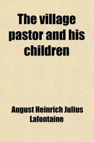 Cover of The Village Pastor and His Children (Volume 1); A Novel from the German of Augustus La Fontaine