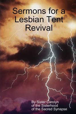 Book cover for Sermons for a Lesbian Tent Revival: By Sister Carolyn of the Sisterhood of the Sacred Synapse