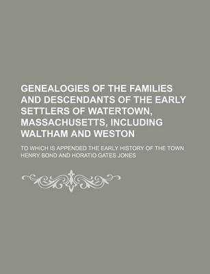 Book cover for Genealogies of the Families and Descendants of the Early Settlers of Watertown, Massachusetts, Including Waltham and Weston; To Which Is Appended the Early History of the Town